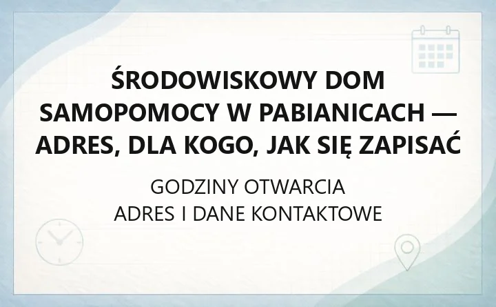 Środowiskowy Dom Samopomocy w Pabianicach - adres, dla kogo, jak się zapisać